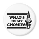What's Up My Gnomies