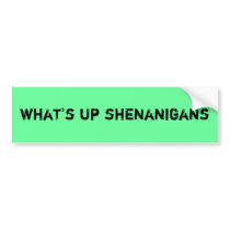 what's up shenanigans bumper stickers