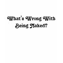 What's Wrong With Being Naked? t-shirts