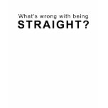 What's Wrong with Being Straight? t-shirts