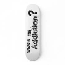 Whats your addiction? skate boards