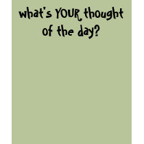 what's YOUR thought of the day? t-shirts by goodfridays what's YOUR thought of the day? t-shirts