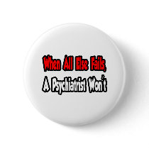 When All Else Fails, A Psychiatrist Won't buttons