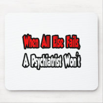 When All Else Fails, A Psychiatrist Won't mousepads