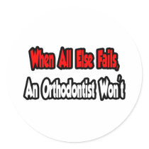 When All Else Fails, An Orthodontist Won't stickers