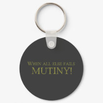 When All Else Fails - MUTINY! keychains