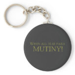 When All Else Fails - MUTINY! Keychains