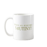 When All Else Fails - MUTINY! Mug