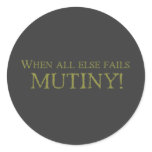 When All Else Fails - MUTINY! Round Sticker