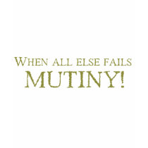 When All Else Fails - MUTINY! t-shirts
