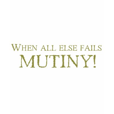 When All Else Fails - MUTINY! Shirts by aesthete