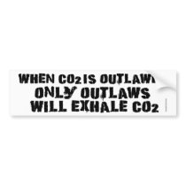 When C02 is Outlawed, only Outlaws will Exhale CO2 bumper stickers