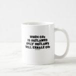 When C02 is Outlawed, only Outlaws will Exhale CO2 Coffee Mugs