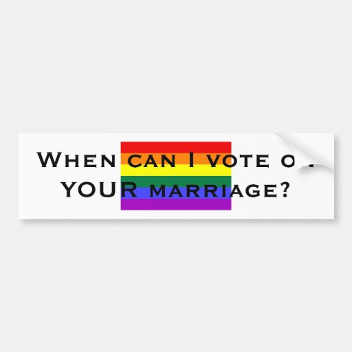 When can I vote on YOUR marriage? Bumper Stickers