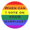 When can I vote on YOUR marriage? stickers by rosethorne When can I vote on YOUR marriage? stickers