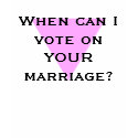 When can I vote on YOUR marriage? t-shirts