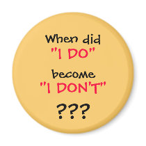 When did, "I DO", become, "I DON'T", ??? magnets by SjStevenson When did, "I DO", become, "I DON'T", ??? magnets