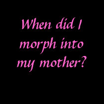 When did I morph into my mother? t-shirts