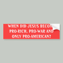 WHEN DID JESUS BECOME PRO-RICH, PRO-WAR AND ONL... bumper stickers
