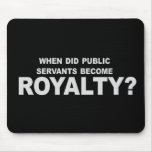 WHEN DID PUBLIC SERVANTS BECOME ROYALTY 2 T-shirt mousepads