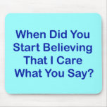 When Did You Start Believing I Care What You Say? Mousepad
