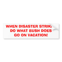 WHEN DISASTER STRIKESDO WHAT BUSH DOESGO ON VAC... bumper stickers by sweetgypsyrose65 WHEN DISASTER STRIKESDO WHAT BUSH DOESGO ON VAC... bumper stickers