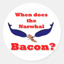 When does the Narwhal bacon? Round Sticker