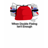 When Double Fisting Isn't Enough shirt
