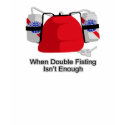 When Double Fisting Isn't Enough t-shirts