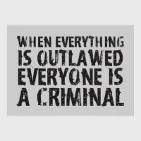 When Everything is Outlawed Everyone's a Criminal Print