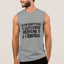 When Everything is Outlawed Everyone's a Criminal t-shirts