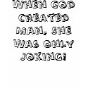 When God Created Man, She Was Only Joking! t-shirts by Squealia When God Created Man, She Was Only Joking! t-shirts