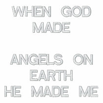 WHEN GOD MADE ANGELS ON EARTHHE MADE ME embroidered shirts