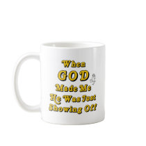 When God Made Me He Was Just Showing Off Coffee Mug