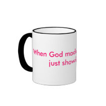 When God made me, he was just showing off! mugs by Minkins When God made me, he was just showing off! mugs