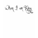 When I am king... t-shirts