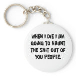 When I die I will haunt the heck out of you people Keychain