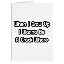 When I Grow Up I Wanna Be A Crack Whore cards by Funny_MoFo_Shirts When I Grow Up I Wanna Be A Crack Whore cards