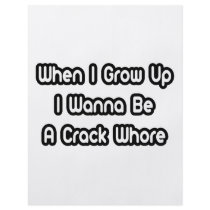 When I Grow Up I Wanna Be A Crack Whore Flyers