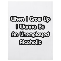 When I Grow Up I Wanna Be An Unemployed Alcoholic flyers by Funny_MoFo_Shirts When I Grow Up I Wanna Be An Unemployed Alcoholic flyers
