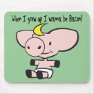 standard_mousepad - This adorably cute piglet knows what it wants to be when it grows up. Bacon! And this cartoon pig lets us know with the quote When I Grow Up I Wanna Be Bacon! As a meatatarian, I can completely understand why this guy would love to be succulent bacon. MMMmmm: Sizes standard_mousepad - This adorably cute piglet knows what it wants to be when it grows up. Bacon! And this cartoon pig lets us know with the quote When I Grow Up I Wanna Be Bacon! As a meatatarian, I can completely understand why this guy would love to be succulent bacon. MMMmmm: Sizes