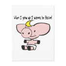 - This adorably cute piglet knows what it wants to be when it grows up. Bacon! And this cartoon pig lets us know with the quote When I Grow Up I Wanna Be Bacon! As a meatatarian, I can completely understand why this guy would love to be succulent bacon. MMMmmm: Sizes - This adorably cute piglet knows what it wants to be when it grows up. Bacon! And this cartoon pig lets us know with the quote When I Grow Up I Wanna Be Bacon! As a meatatarian, I can completely understand why this guy would love to be succulent bacon. MMMmmm: Sizes
