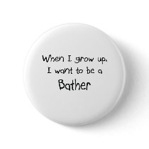 When I grow up I want to be a Bather buttons by professions When I grow up I want to be a Bather buttons