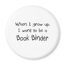 When I grow up I want to be a Book Binder magnets
