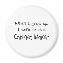 When I grow up I want to be a Cabinet Maker magnets
