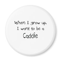 When I grow up I want to be a Caddie magnets