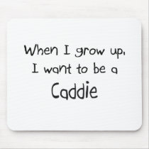 When I grow up I want to be a Caddie mousepads