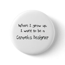 When I grow up I want to be a Ceramics Designer buttons
