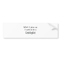 When I grow up I want to be a Cetologist bumper stickers