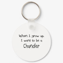 When I grow up I want to be a Chandler keychains